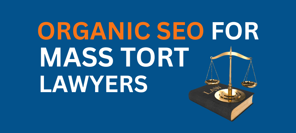 ORGANIC SEO FOR MASS TORT LAWYERS